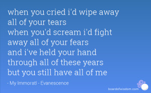 when you cried i'd wipe away all of your tears when you'd scream i'd ...