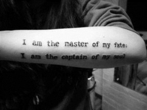 am the master of my fate I am the captain of my soul.