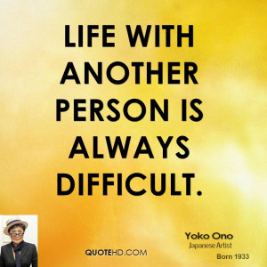 Life with another person is always difficult.