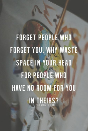 people who forget you why waste space in your head for people who have ...