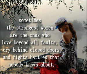 Sometimes the strongest women are the ones who love beyond all faults ...