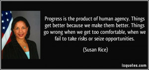 is the product of human agency. Things get better because we make ...