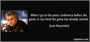When I go to the press conference before the game, in my mind the game ...