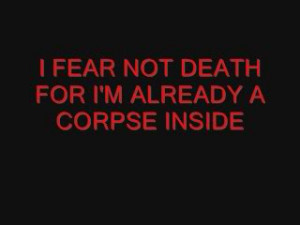 FEAR NOT DEATH FOR I'M ALREADY A CORPSE INSIDE photo ...