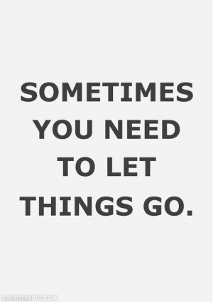 Sometimes you need to let things go