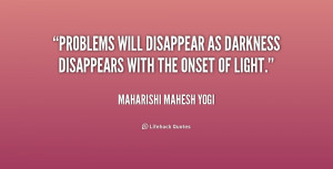 Problems will disappear as darkness disappears with the onset of light ...