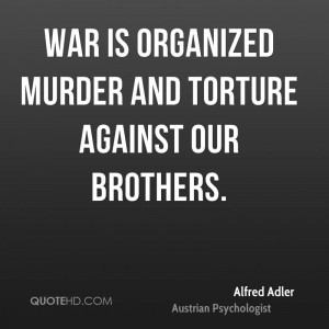 War is organized murder and torture against our brothers.