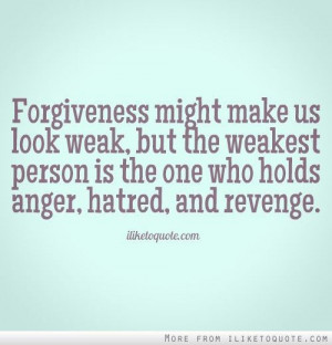 Forgiveness might make us look weak, but the weakest person is the one ...