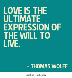 Thomas Wolfe picture quote - Love is the ultimate expression of the ...