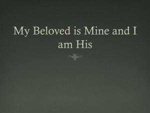 My Beloved is Mine and I am His