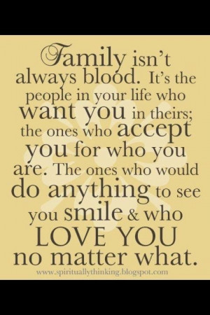 ... you pick your family and they love you and accept you no matter what