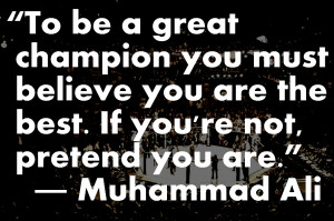... Best. If You’re Not, Pretend You Are ” - Muhammad Ali ~ Boxing