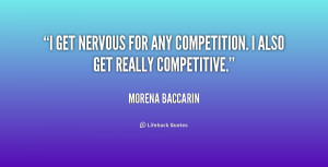get nervous for any competition. I also get really competitive ...
