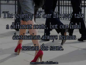 The journey of our life may take a different route, but our final ...