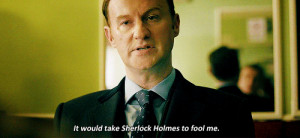 you: Mycroft is known for saying “it would take Sherlock Holmes ...