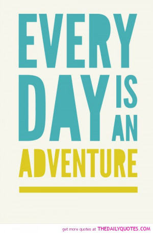 Adventure Quotes Everyday is an adventure