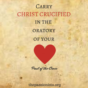 Carry Christ Crucified n the oratory of your heart. - Paul of the ...