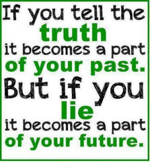 ... part of your past. But if you lie it becomes a part of your future