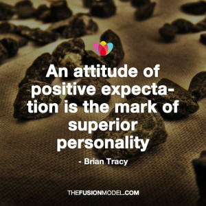 An attitude of positive expectation is the mark of a superior ...