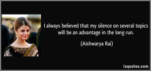 always believed that my silence on several topics will be an advantage