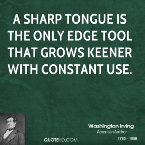 ... tongue is the only edge tool that grows keener with constant use