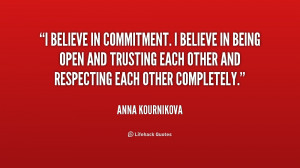 believe in commitment. I believe in being open and trusting each ...