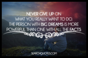 Never give up on what you really want to do. The person with big ...
