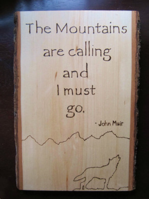 John Muir Quote Wood Burning The Mountains are Calling and I Must Go.