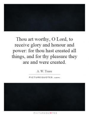 Thou art worthy, O Lord, to receive glory and honour and power: for ...