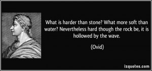 stone? What more soft than water? Nevertheless hard though the rock ...