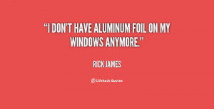 don't have aluminum foil on my windows anymore.