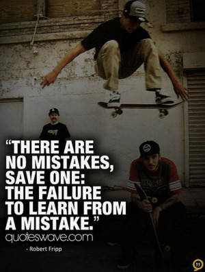 There are no mistakes, save one: the failure to learn from a mistake.