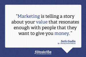 Marketing is telling a story about your value that resonates enough ...