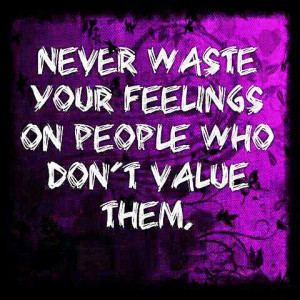 Never waste your feelings on people who don't value them. #friends # ...