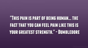 This pain is part of being human… the fact that you can feel pain ...