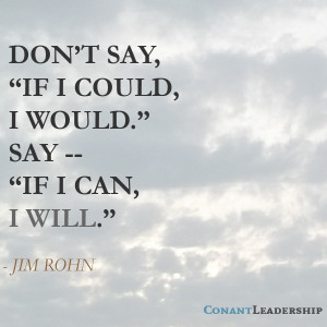... If I could, I would.’ Say, ‘If I can, I will.'” – Jim Rohn