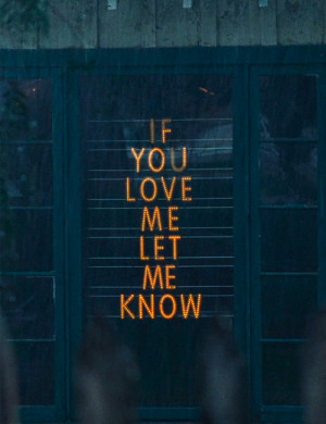 You Know You Love Me Quotes If you love me let me know