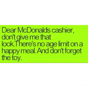 McDonalds...I still order their Happy Meals!!!