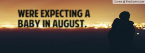 Were expecting a baby in August Profile Facebook Covers