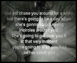 She will chase you around for a while...