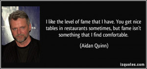 ... , but fame isn't something that I find comfortable. - Aidan Quinn