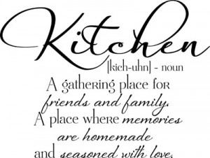 Kitchen - A gathering place for friends and family. A place where ...