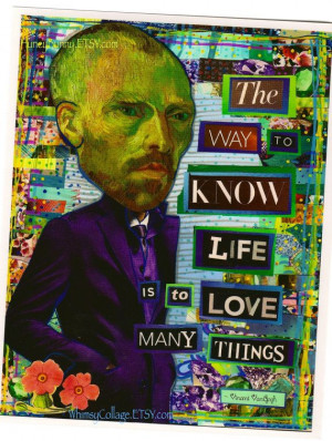 VanGogh Quote - The Way to KNow Life is to LOVE many Things - 11 x ...