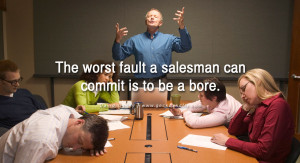 The worst fault a salesman can commit is to be a bore. - David Ogilvy