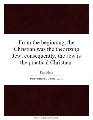 From the beginning, the Christian was the theorizing Jew; consequently ...