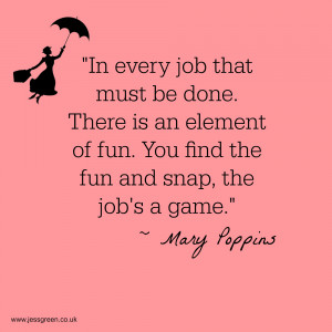 ... Poppins knows her stuff. Make as much fun as you can out of any job