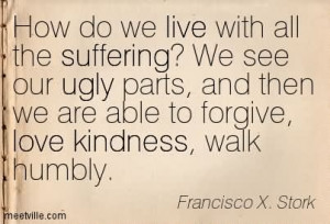 ... We See Our Ugly Parts And Then We Are Able To Fogive - Suffering Quote