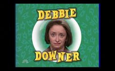Downer. Debbie Downer, Tv Movies Actor, Quotes Random, Debby Downer ...