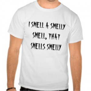 SMELL A SMELLY SMELL, THAT SMELLS SMELLY shirt