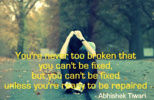 You're never too broken that you can't be fixed, but you can't be ...